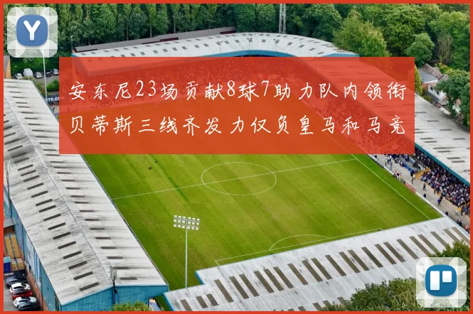 安东尼23场贡献8球7助力队内领衔贝蒂斯三线齐发力仅负皇马和马竞