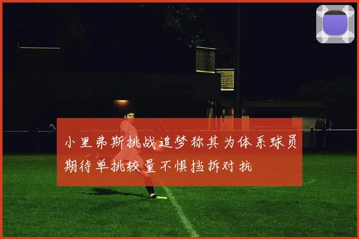 小里弗斯挑战追梦称其为体系球员期待单挑较量不惧挡拆对抗